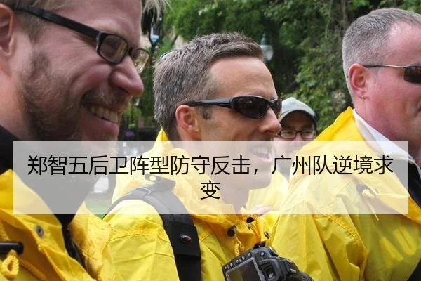 郑智五后卫阵型防守反击，广州队逆境求变